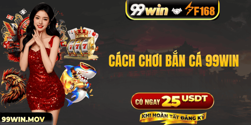 Cách chơi bắn cá 99win