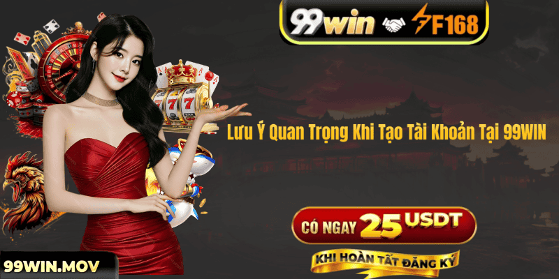 Lưu Ý Quan Trọng Khi Tạo Tài Khoản Tại 99WIN