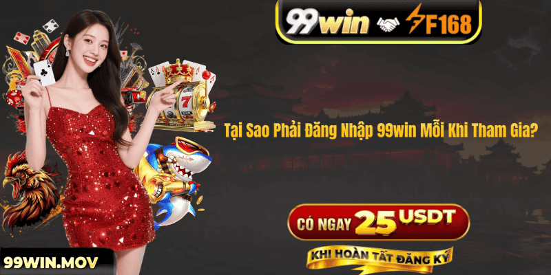 Tại Sao Phải Đăng Nhập 99win Mỗi Khi Tham Gia?