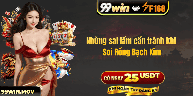 Những sai lầm cần tránh khi soi Rồng Bạch Kim
