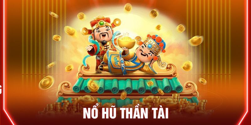 Tổng quan về Nổ hũ thần tài